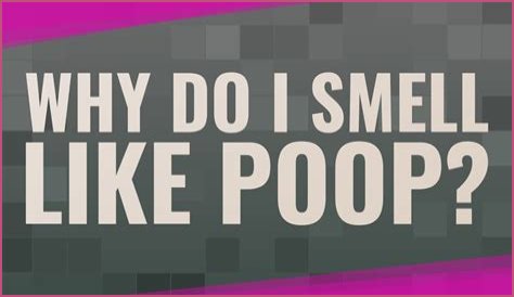 Why do I smell like poop even after a shower?